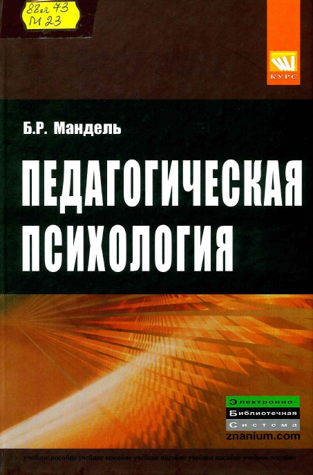 Мандель, Б. Р. Педагогическая психология : учебное пособие / Б. Р. Мандель. — Москва : КУРС [и др.], 2021. — 366 с. — ISBN 978-5-905554-13-1. — ISBN 978-5-16-005692-0. 